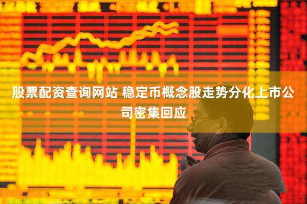 股票配资查询网站 稳定币概念股走势分化上市公司密集回应